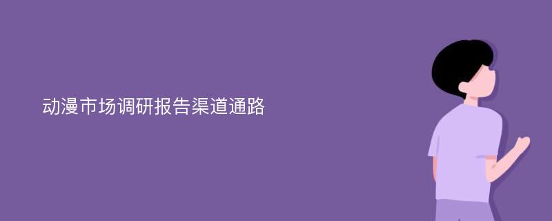 动漫市场调研报告渠道通路