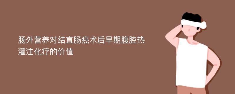 肠外营养对结直肠癌术后早期腹腔热灌注化疗的价值