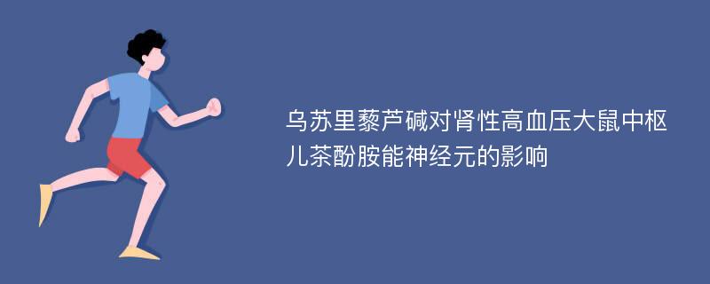 乌苏里藜芦碱对肾性高血压大鼠中枢儿茶酚胺能神经元的影响