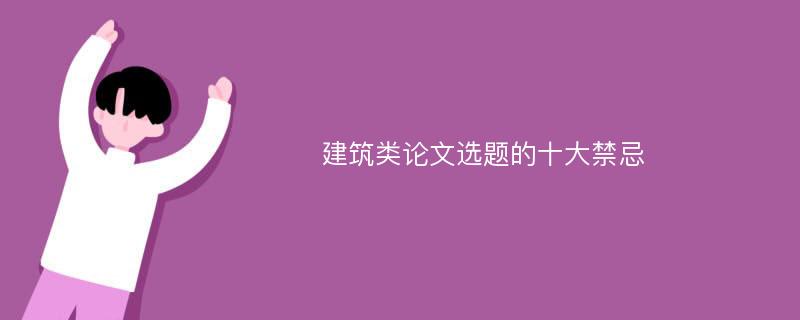 建筑类论文选题的十大禁忌