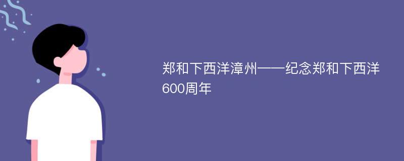 郑和下西洋漳州——纪念郑和下西洋600周年