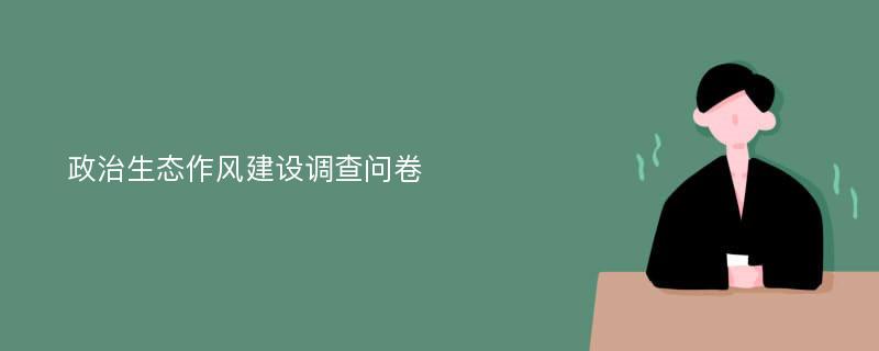 政治生态作风建设调查问卷