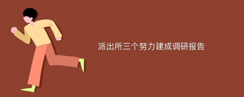 派出所三个努力建成调研报告