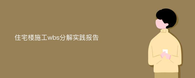 住宅楼施工wbs分解实践报告