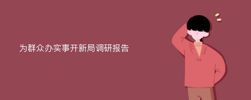 为群众办实事开新局调研报告