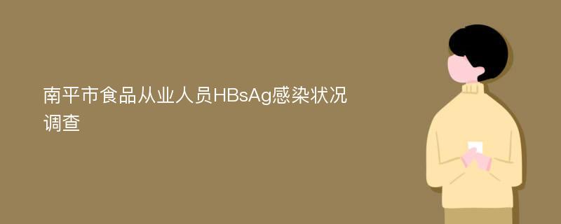 南平市食品从业人员HBsAg感染状况调查