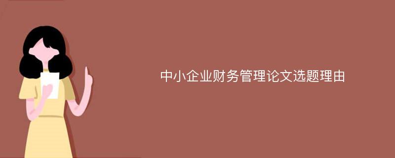 中小企业财务管理论文选题理由