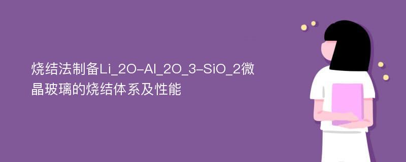 烧结法制备Li_2O-Al_2O_3-SiO_2微晶玻璃的烧结体系及性能