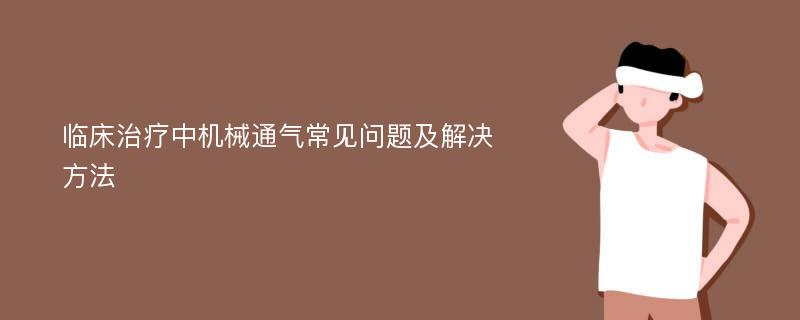 临床治疗中机械通气常见问题及解决方法