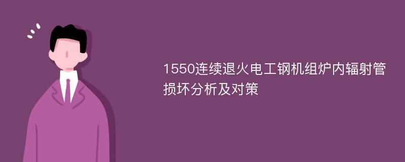 1550连续退火电工钢机组炉内辐射管损坏分析及对策