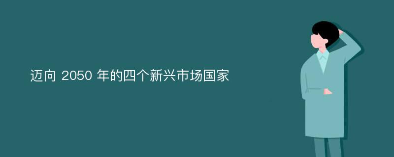 迈向 2050 年的四个新兴市场国家