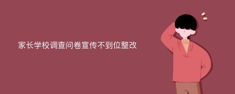 家长学校调查问卷宣传不到位整改