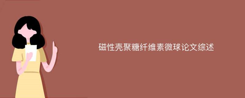 磁性壳聚糖纤维素微球论文综述