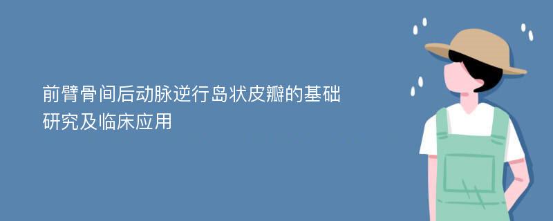 前臂骨间后动脉逆行岛状皮瓣的基础研究及临床应用