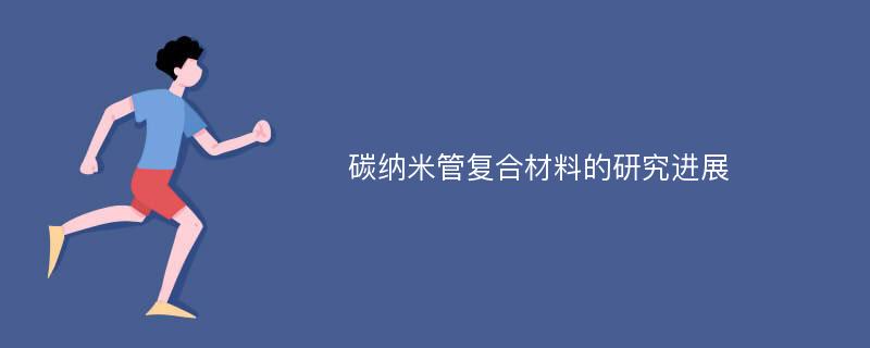 碳纳米管复合材料的研究进展