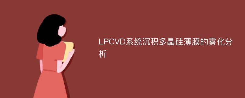 LPCVD系统沉积多晶硅薄膜的雾化分析