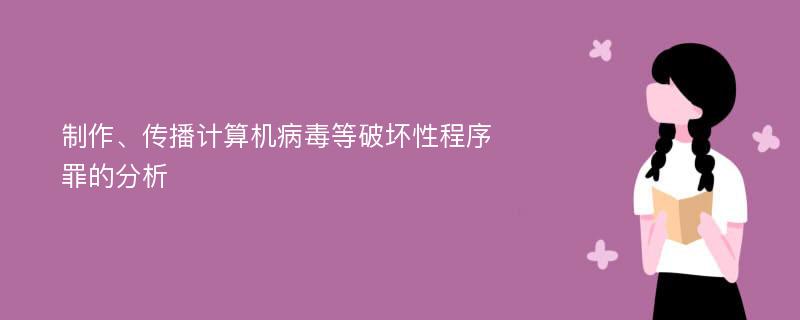 制作、传播计算机病毒等破坏性程序罪的分析