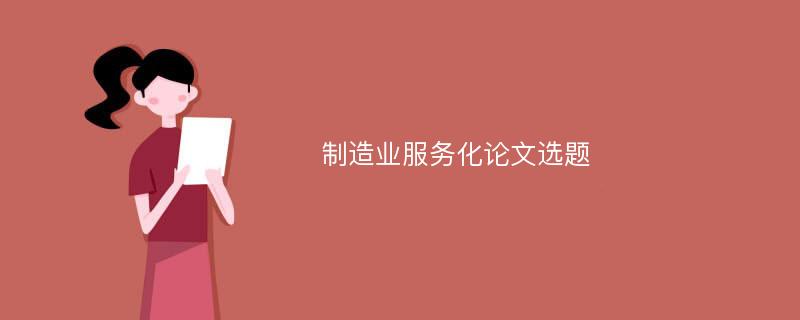 制造业服务化论文选题