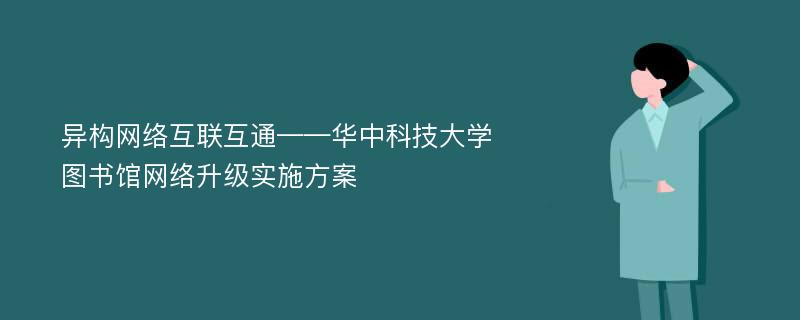 异构网络互联互通——华中科技大学图书馆网络升级实施方案