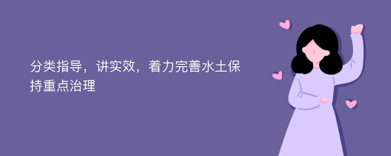 分类指导，讲实效，着力完善水土保持重点治理