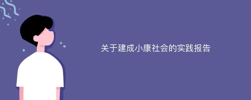 关于建成小康社会的实践报告