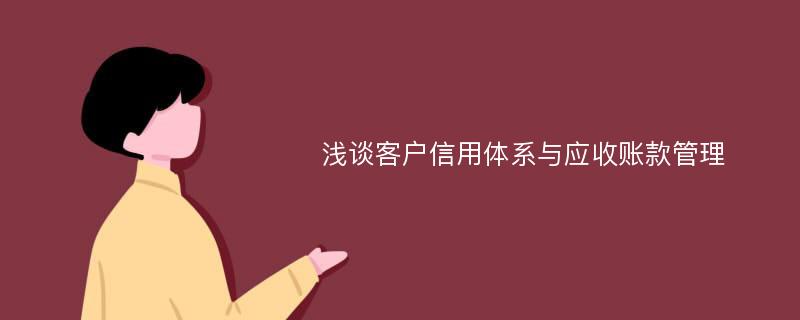 浅谈客户信用体系与应收账款管理