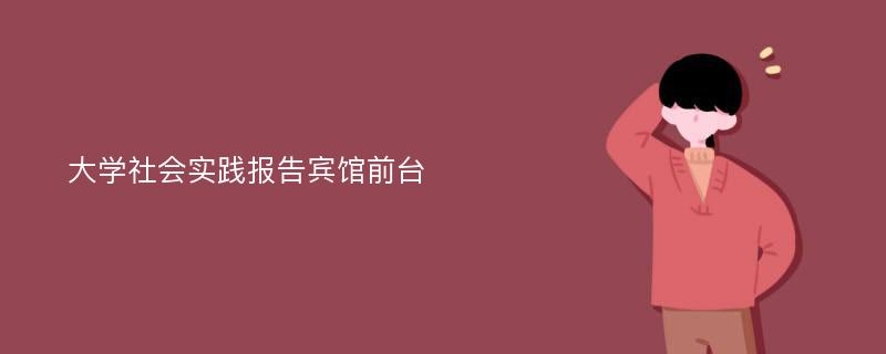 大学社会实践报告宾馆前台