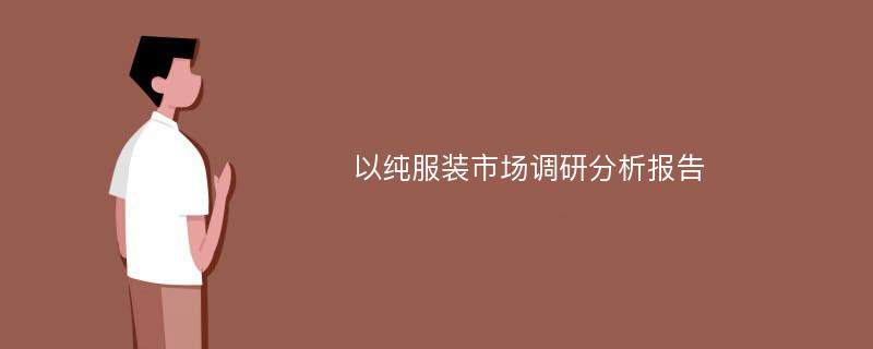 以纯服装市场调研分析报告