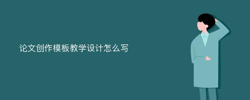 论文创作模板教学设计怎么写