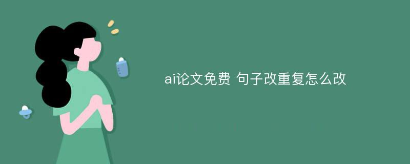 ai论文免费 句子改重复怎么改