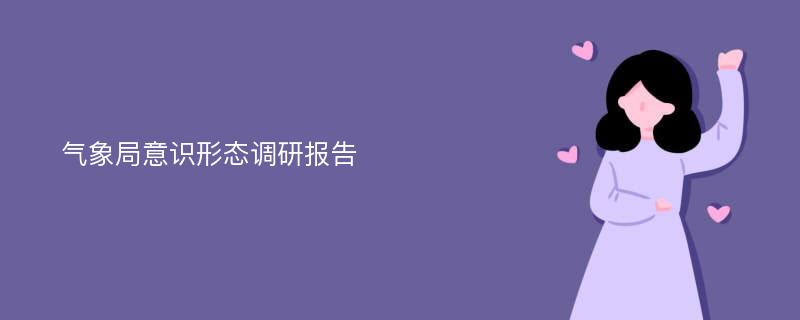 气象局意识形态调研报告