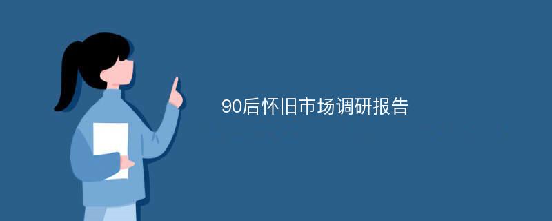 90后怀旧市场调研报告