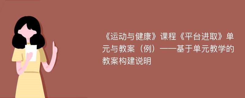 《运动与健康》课程《平台进取》单元与教案（例）——基于单元教学的教案构建说明