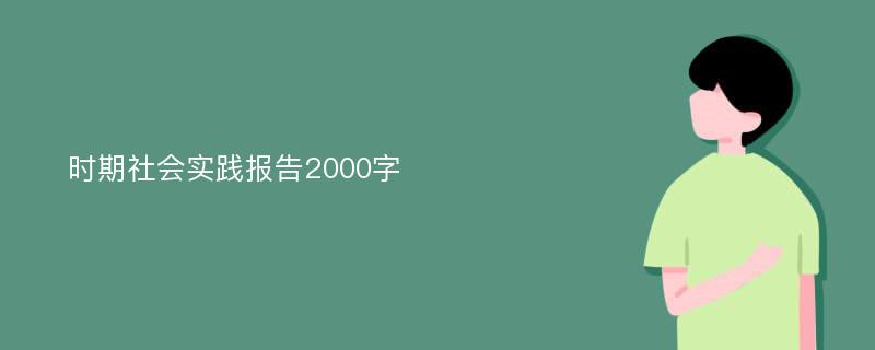 时期社会实践报告2000字