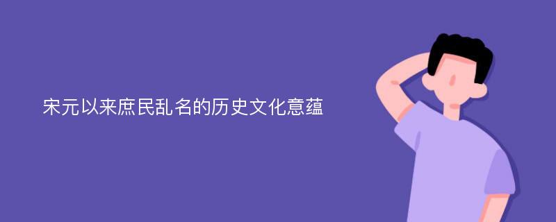 宋元以来庶民乱名的历史文化意蕴