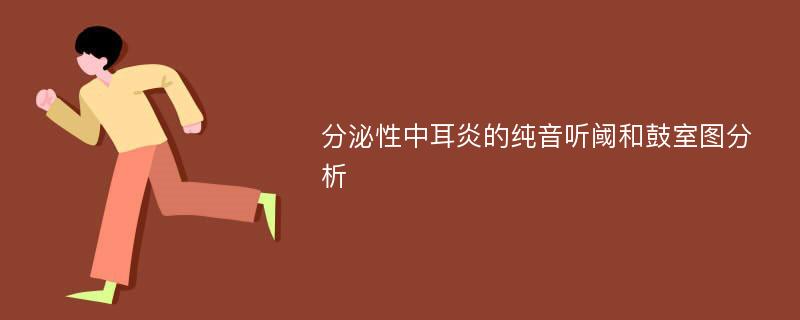 分泌性中耳炎的纯音听阈和鼓室图分析