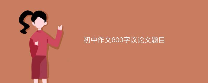 初中作文600字议论文题目