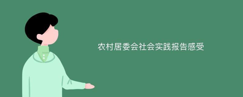 农村居委会社会实践报告感受