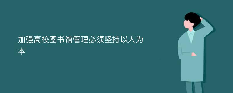 加强高校图书馆管理必须坚持以人为本