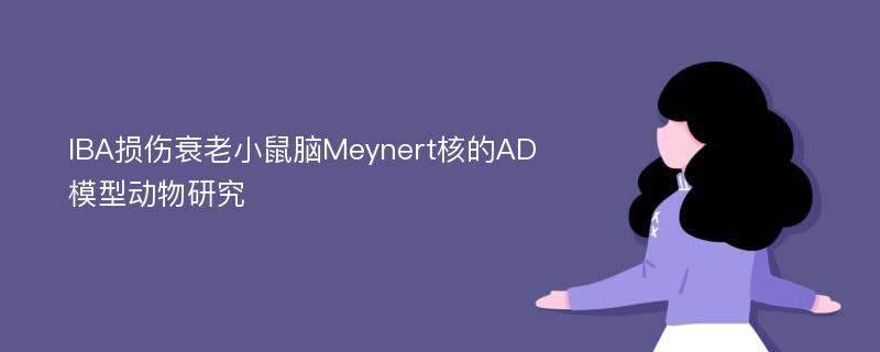 IBA损伤衰老小鼠脑Meynert核的AD模型动物研究