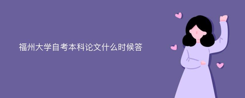 福州大学自考本科论文什么时候答