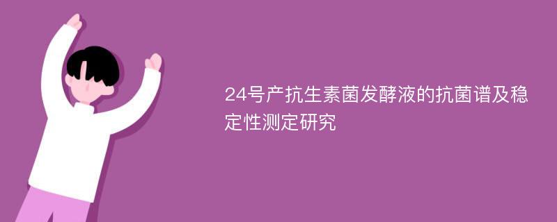 24号产抗生素菌发酵液的抗菌谱及稳定性测定研究