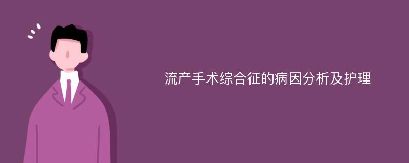 流产手术综合征的病因分析及护理