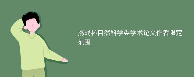 挑战杯自然科学类学术论文作者限定范围