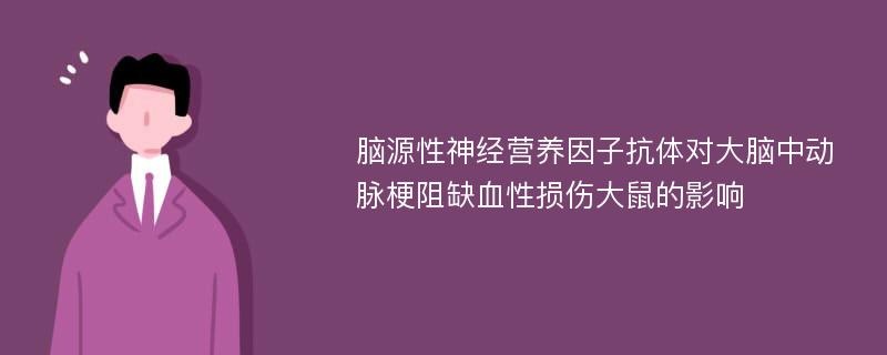 脑源性神经营养因子抗体对大脑中动脉梗阻缺血性损伤大鼠的影响