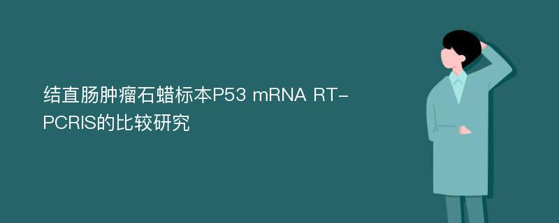 结直肠肿瘤石蜡标本P53 mRNA RT-PCRIS的比较研究