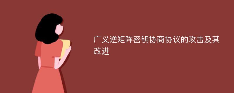 广义逆矩阵密钥协商协议的攻击及其改进